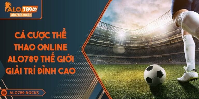 Cá Cược Thể Thao Online Alo789 Thế Giới Giải Trí Đỉnh Cao 1 Cá Cược Thể Thao Online Alo789 Thế Giới Giải Trí Đỉnh Cao