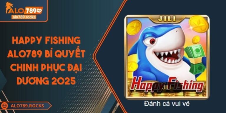 Happy Fishing ALO789 Bí Quyết Chinh Phục Đại Dương 2025 1 Happy Fishing ALO789 Bí Quyết Chinh Phục Đại Dương 2025