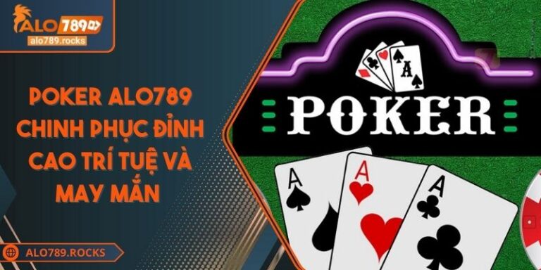 Poker ALO789 Chinh Phục Đỉnh Cao Trí Tuệ Và May Mắn
